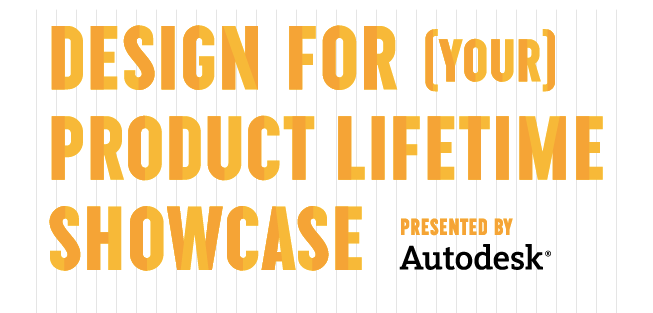 DESIGN FOR (YOUR) PRODUCT LIFETIME SHOWCASE Presented by Autodesk(R)